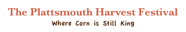 The Plattsmouth Harvest Festival
Where Corn is Still King

